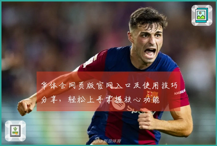 华体会网页版官网入口及使用技巧分享，轻松上手掌握核心功能