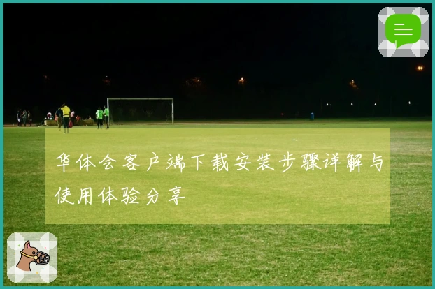 华体会客户端下载安装步骤详解与使用体验分享